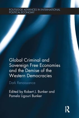 Global Criminal and Sovereign Free Economies and the Demise of the Western Democracies by Robert J. Bunker