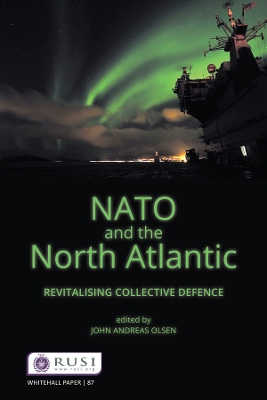 NATO and the North Atlantic: Revitalising Collective Defence by John Andreas Olsen