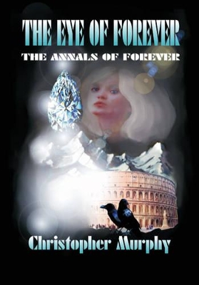 The Eye of Forever: The Annals of Forever by Christopher D. Murphy