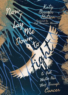 Now I Lay Me Down to Fight: A Poet Writes Her Way Through Cancer book