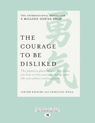 The Courage to be Disliked: The Japanese phenomenon that shows you how to free yourself, change your life and achieve real happiness book