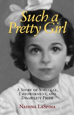 Such a Pretty Girl: A Story of Struggle, Empowerment, and Disability Pride by Nadina Laspina