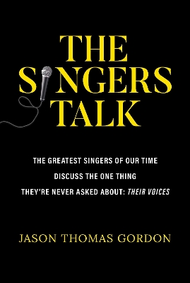 The Singers Talk: The Greatest Singers of Our Time Discuss the One Thing They're Never Asked About: Their Voices book