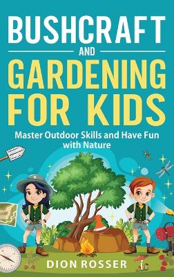 Bushcraft and Gardening for Kids: Master Outdoor Skills and Have Fun with Nature book