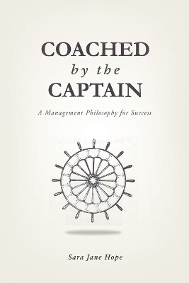 Coached by the Captain: A Management Philosophy for Success by Sara Jane Hope