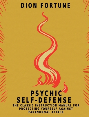 Psychic Self-Defense: The Classic Instruction Manual for Protecting Yourself Against Paranormal Attack book