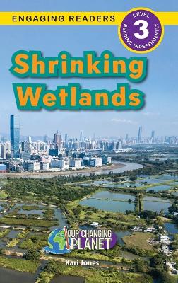 Shrinking Wetlands: Our Changing Planet (Engaging Readers, Level 3) book