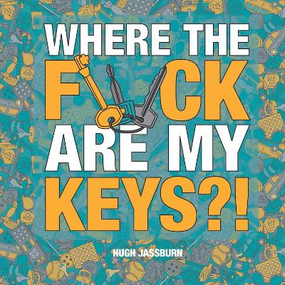 Where the F*ck Are My Keys?: A Search-and-Find Adventure for the Perpetually Forgetful by Hugh Jassburn