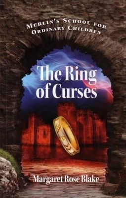 Merlin's School for Ordinary Children: The Ring of Curses by Margaret Rose Blake