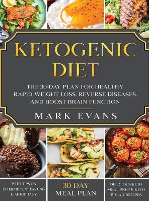 Ketogenic Diet: The 30-Day Plan for Healthy Rapid Weight loss, Reverse Diseases, and Boost Brain Function (Keto, Intermittent Fasting, and Autophagy Series) by Mark Evans