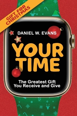 Your Time: (Special Edition for Christmas) The Greatest Gift You Receive and Give book