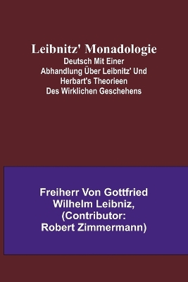 Leibnitz' Monadologie; Deutsch mit einer Abhandlung über Leibnitz' und Herbart's Theorieen des wirklichen Geschehens book