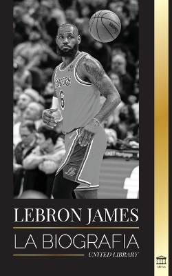 LeBron James: La biografía de un niño que prometió convertirse en una multimillonaria superestrella del baloncesto de la NBA book