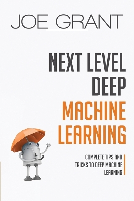 Next Level Deep Machine Learning: Complete Tips and Tricks to Deep Machine Learning book