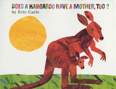 Does a Kangaroo Have a Mother Too? by Eric Carle