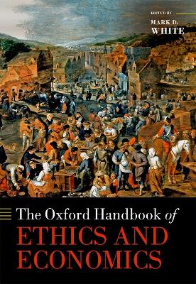 The Oxford Handbook of Ethics and Economics by Mark D. White