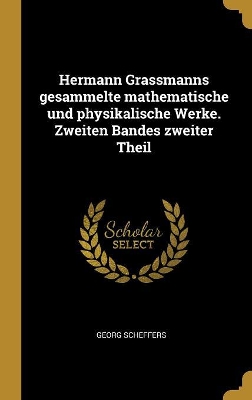 Hermann Grassmanns gesammelte mathematische und physikalische Werke. Zweiten Bandes zweiter Theil book