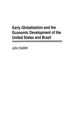 Early Globalization and the Economic Development of the United States and Brazil book