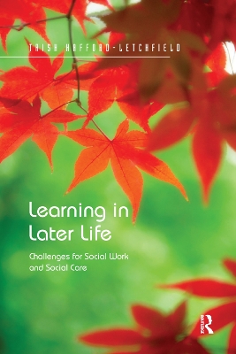 Learning in Later Life: Challenges for Social Work and Social Care by Trish Hafford-Letchfield