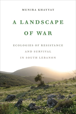 A Landscape of War: Ecologies of Resistance and Survival in South Lebanon book