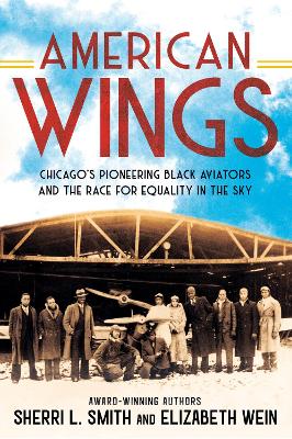 American Wings: Chicago's Pioneering Black Aviators and the Race for Equality in the Sky by Sherri L. Smith