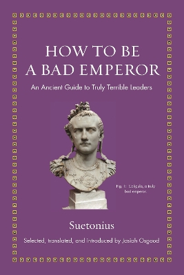 How to Be a Bad Emperor: An Ancient Guide to Truly Terrible Leaders book