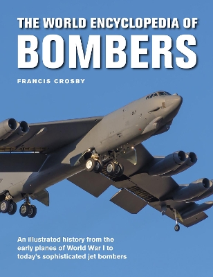 Bombers, The World Encyclopedia of: An illustrated history from the early planes of World War 1 to today's sophisticated jet bombers book