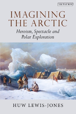 Imagining the Arctic: Heroism, Spectacle and Polar Exploration book