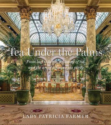 Tea Under the Palms: From Leaf to Kettle, a History of Tea and the Art of a Proper Tea Party book