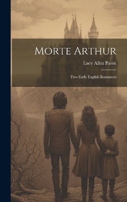 Morte Arthur: Two Early English Romances by Lucy Allen Paton