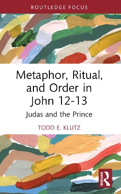 Metaphor, Ritual, and Order in John 12-13: Judas and the Prince by Todd E. Klutz