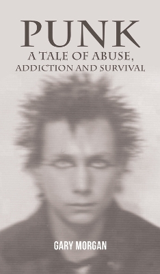 Punk: A Tale of Abuse, Addiction and Survival by Gary Morgan