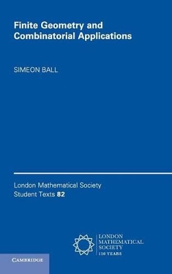 Finite Geometry and Combinatorial Applications by Simeon Ball