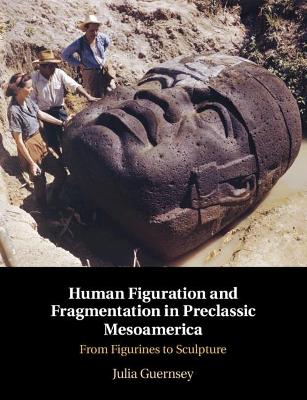 Human Figuration and Fragmentation in Preclassic Mesoamerica: From Figurines to Sculpture book