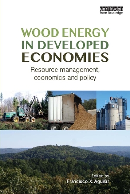 Wood Energy in Developed Economies: Resource Management, Economics and Policy by Francisco X. Aguilar