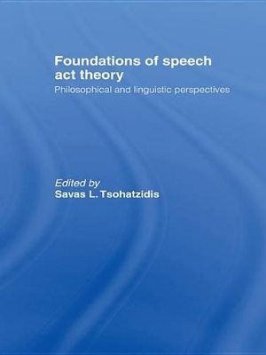 Foundations of Speech Act Theory: Philosophical and Linguistic Perspectives by S.L. Tsohatzidis