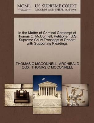 In the Matter of Criminal Contempt of Thomas C. McConnell, Petitioner. U.S. Supreme Court Transcript of Record with Supporting Pleadings book