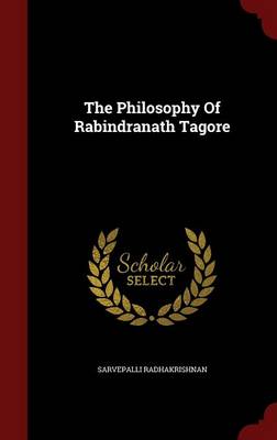 The Philosophy of Rabindranath Tagore by Sarvepalli Radhakrishnan