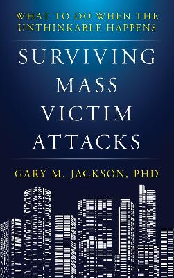 Surviving Mass Victim Attacks: What to Do When the Unthinkable Happens book