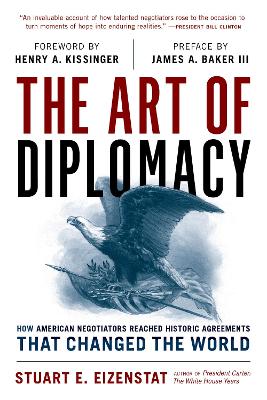 The Art of Diplomacy: How American Negotiators Reached Historic Agreements that Changed the World by Stuart E Eizenstat