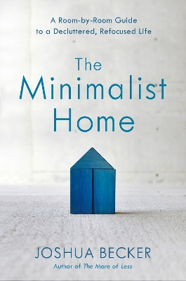 The Minimalist Home: A Room-By-Room Guide to a Decluttered, Refocused Life book
