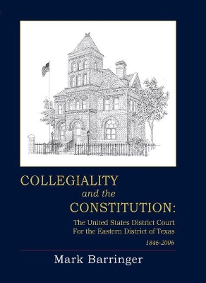 Collegiality and the Constitution: The United States District Court for the Eastern District of Texas, 1846-2006 book