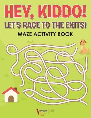 Hey, Kiddo! Let's Race to the Exits! Maze Activity Book book