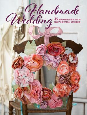 Handmade Wedding: 35 Handcrafted Projects to Make Your Special Day Unique book