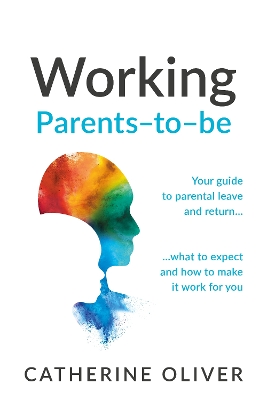 Working Parents-to-be: Your guide to parental leave and return… what to expect and how to make it work for you book