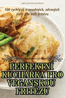 Perfektní KuchaŘka Pro Veganskou Fritézu book