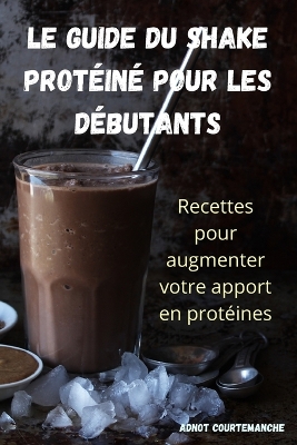 Le Guide Du Shake Protéiné Pour Les Débutants book