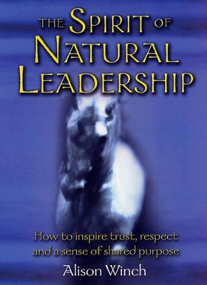 The Spirit of Natural Leadership: How to Inspire Trust, Respect and a Sense of Shared Purpose book