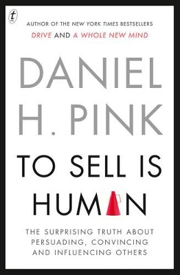 To Sell Is Human: The Surprising Truth About Perusading, Convincing and Influencing Others book