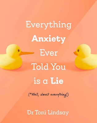 Everything Anxiety Ever Told You Is a Lie: *Well, almost everything! book